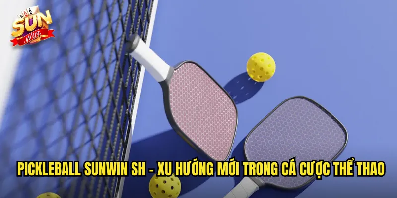 Pickleball sunwin sh - Xu Hướng Mới Trong Cá Cược Thể Thao