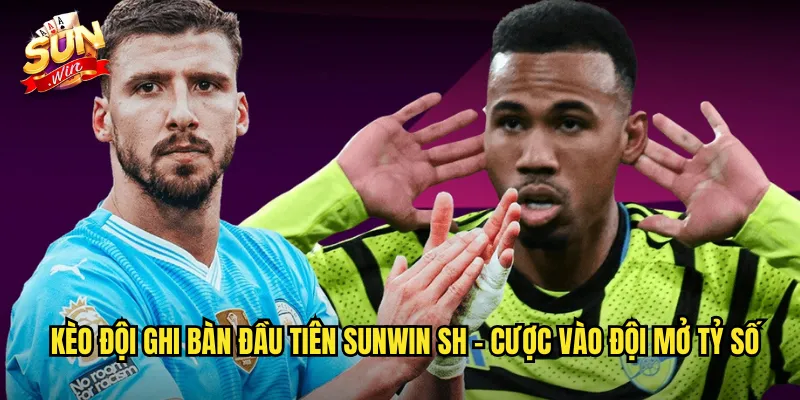 Kèo Đội Ghi Bàn Đầu Tiên Sunwin SH - First Goal Scorer Hấp Dẫn 2 Kèo đội ghi bàn đầu tiên sunwin sh - Cược Vào Đội Mở Tỷ Số