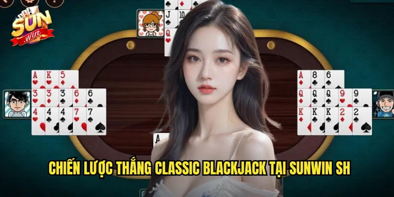 Chiến lược thắng classic blackjack tại sunwin sh
